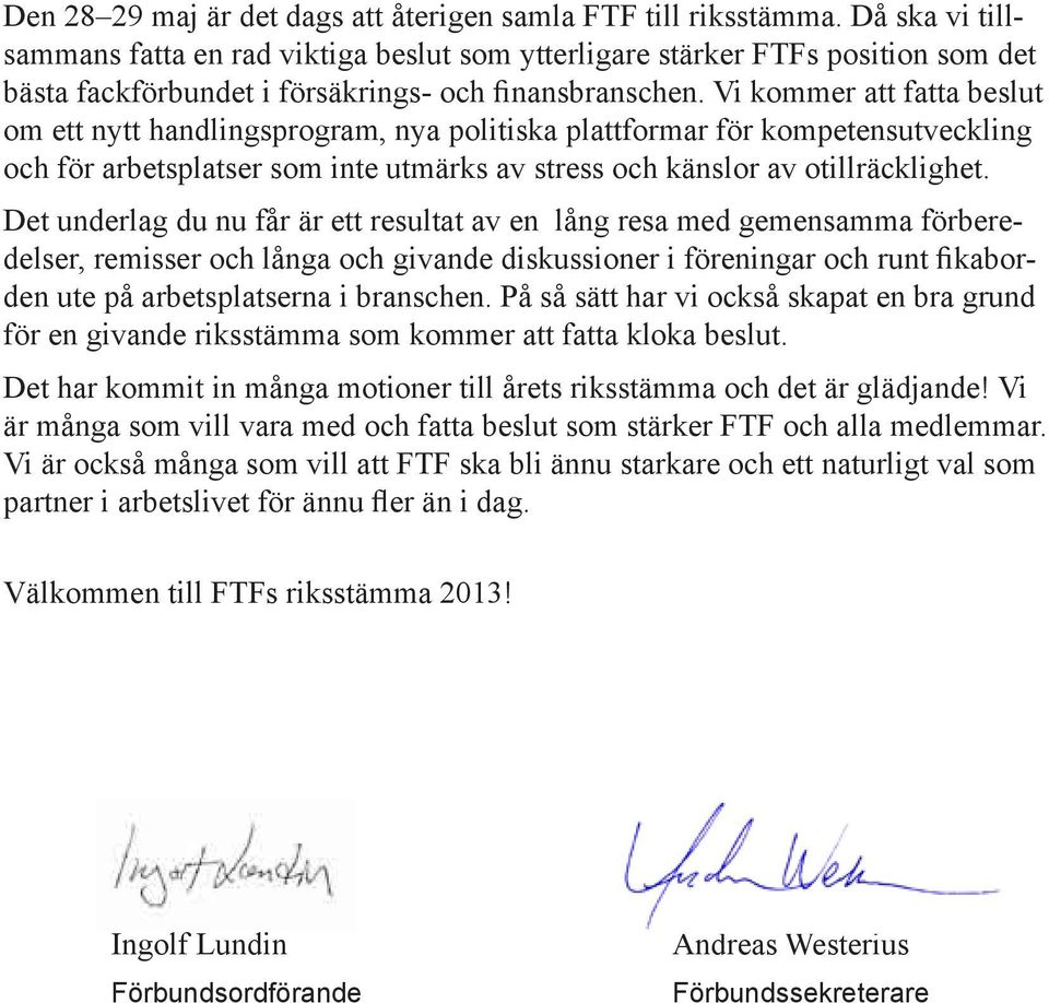 Vi kommer att fatta beslut om ett nytt handlingsprogram, nya politiska plattformar för kompetensutveckling och för arbetsplatser som inte utmärks av stress och känslor av otillräcklighet.