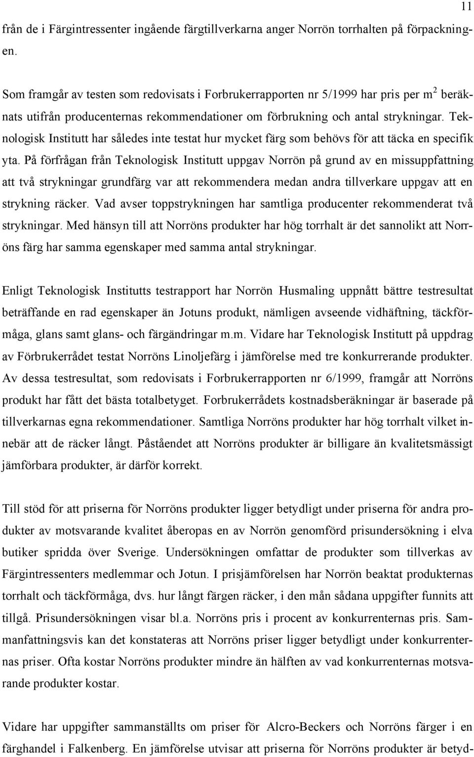 Teknologisk Institutt har således inte testat hur mycket färg som behövs för att täcka en specifik yta.