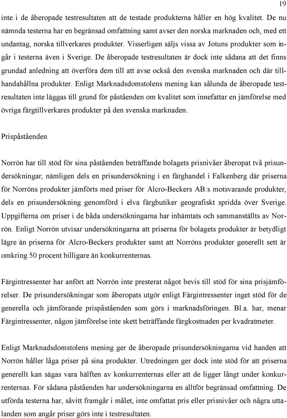 Visserligen säljs vissa av Jotuns produkter som ingår i testerna även i Sverige.