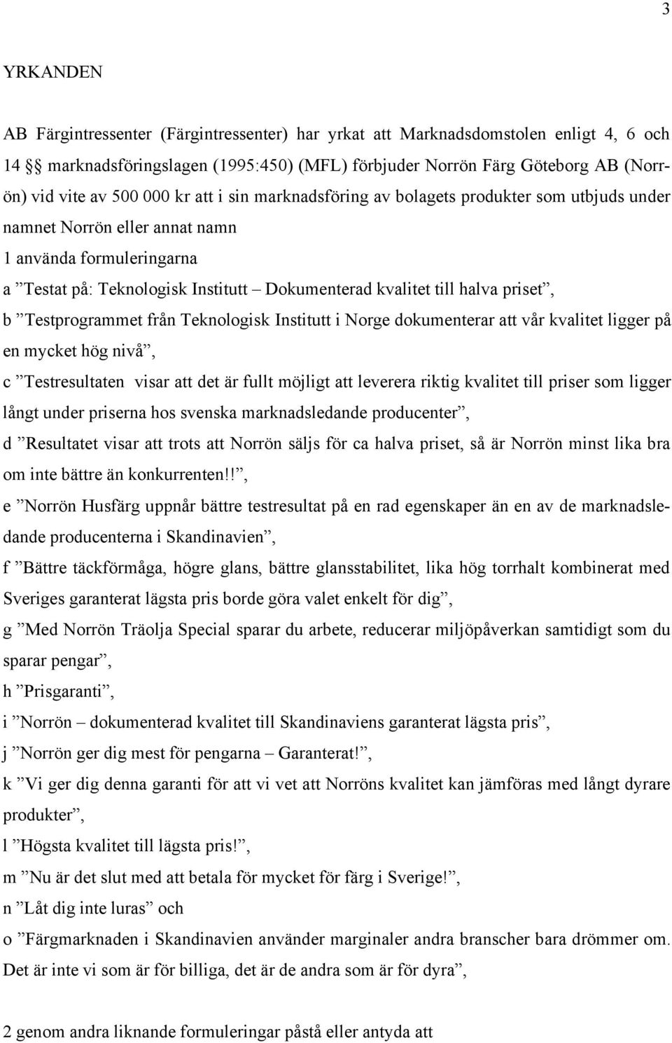 priset, b Testprogrammet från Teknologisk Institutt i Norge dokumenterar att vår kvalitet ligger på en mycket hög nivå, c Testresultaten visar att det är fullt möjligt att leverera riktig kvalitet