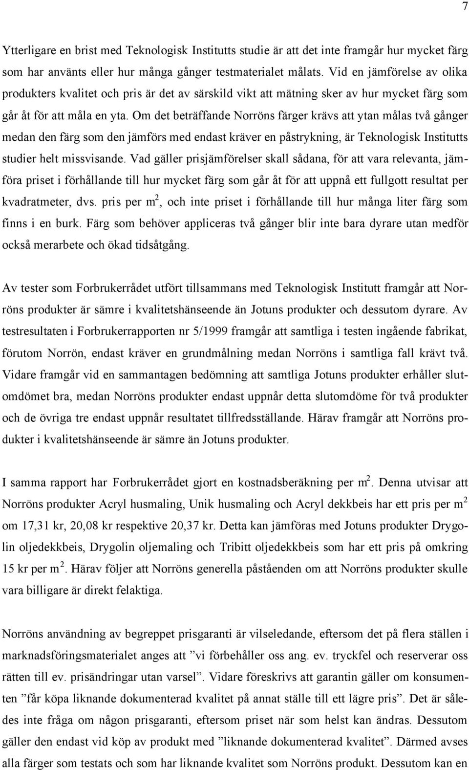 Om det beträffande Norröns färger krävs att ytan målas två gånger medan den färg som den jämförs med endast kräver en påstrykning, är Teknologisk Institutts studier helt missvisande.