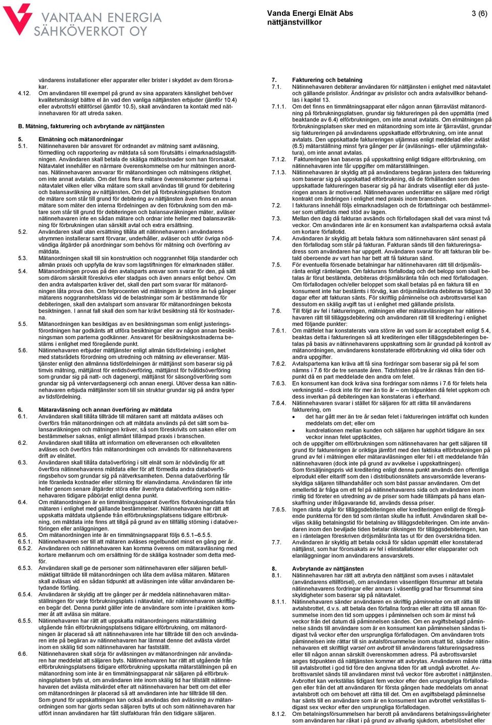 5), skall användaren ta kontakt med nätinnehavaren för att utreda saken. B. Mätning, fakturering och avbrytande av nättjänsten 5. Elmätning och mätanordningar 5.1.