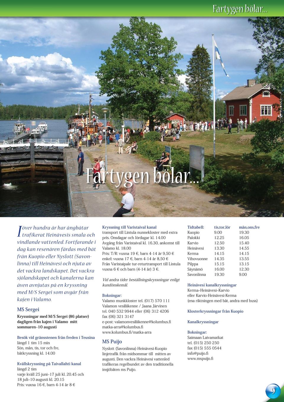 Fortfarande i dag kan resenären färdas med båt från Kuopio eller Nyslott (Savonlinna) till