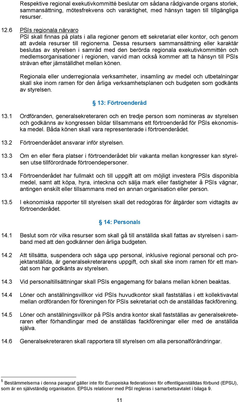 Dessa resursers sammansättning eller karaktär beslutas av styrelsen i samråd med den berörda regionala exekutivkommittén och medlemsorganisationer i regionen, varvid man också kommer att ta hänsyn