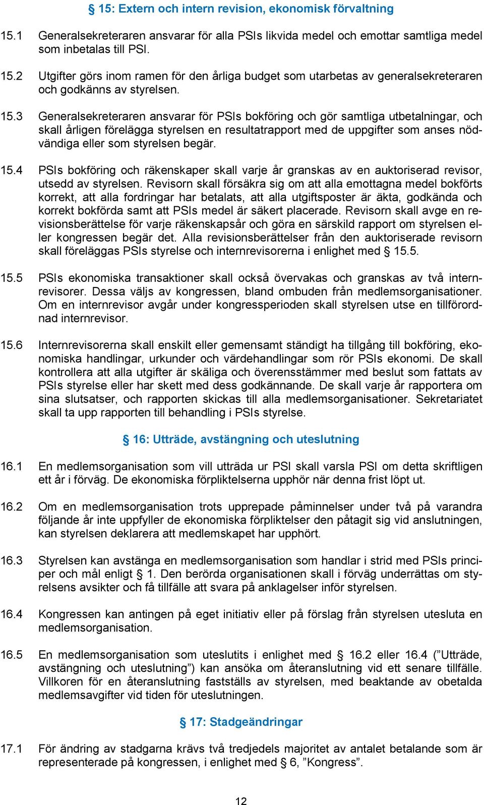 begär. 15.4 PSIs bokföring och räkenskaper skall varje år granskas av en auktoriserad revisor, utsedd av styrelsen.