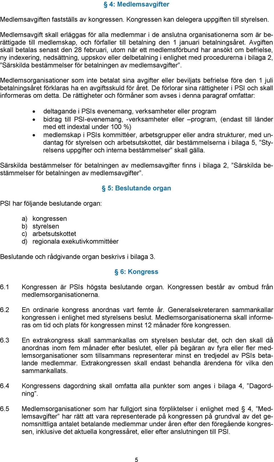 Avgiften skall betalas senast den 28 februari, utom när ett medlemsförbund har ansökt om befrielse, ny indexering, nedsättning, uppskov eller delbetalning i enlighet med procedurerna i bilaga 2,