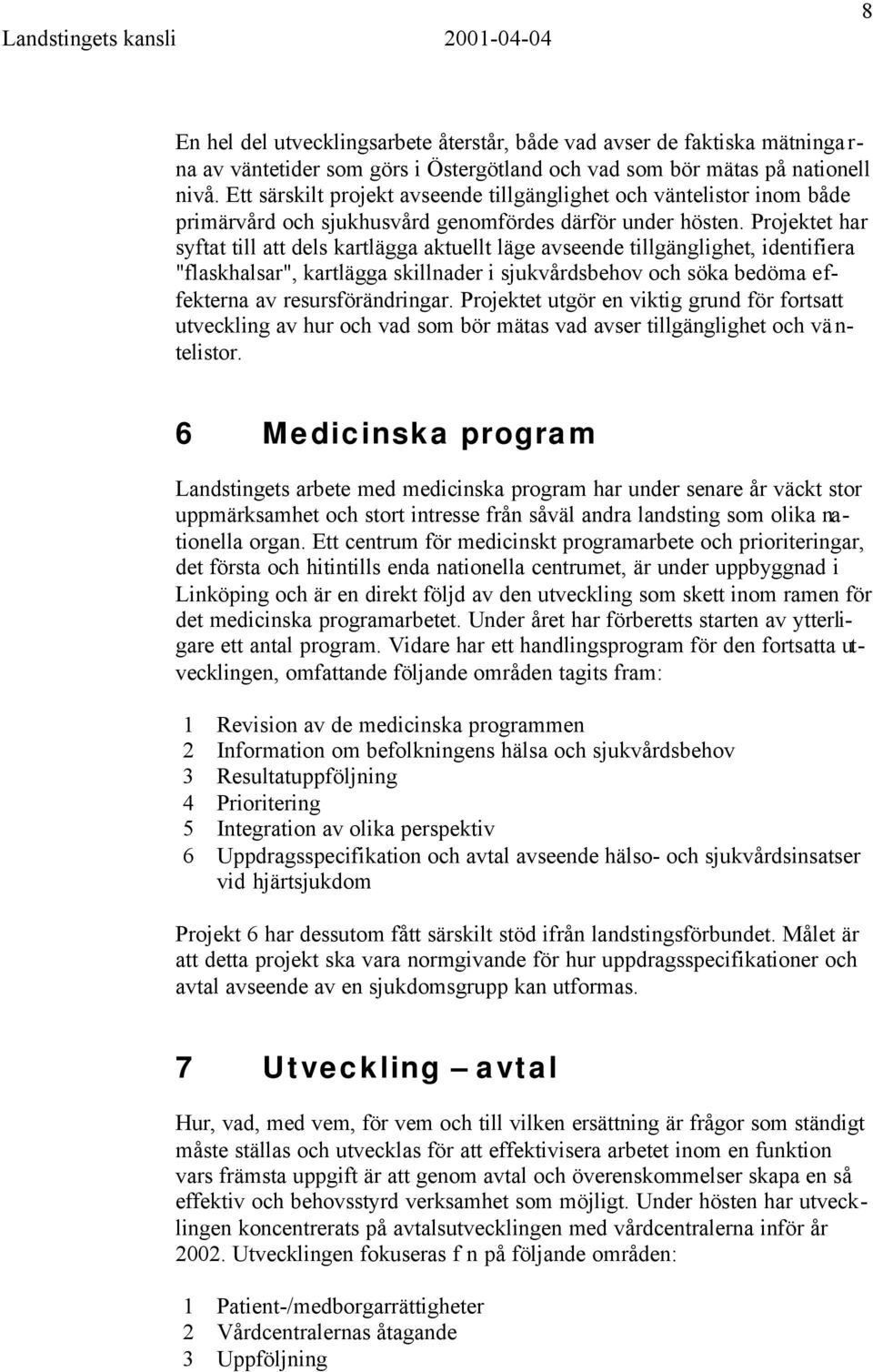 Projektet har syftat till att dels kartlägga aktuellt läge avseende tillgänglighet, identifiera "flaskhalsar", kartlägga skillnader i sjukvårdsbehov och söka bedöma effekterna av resursförändringar.