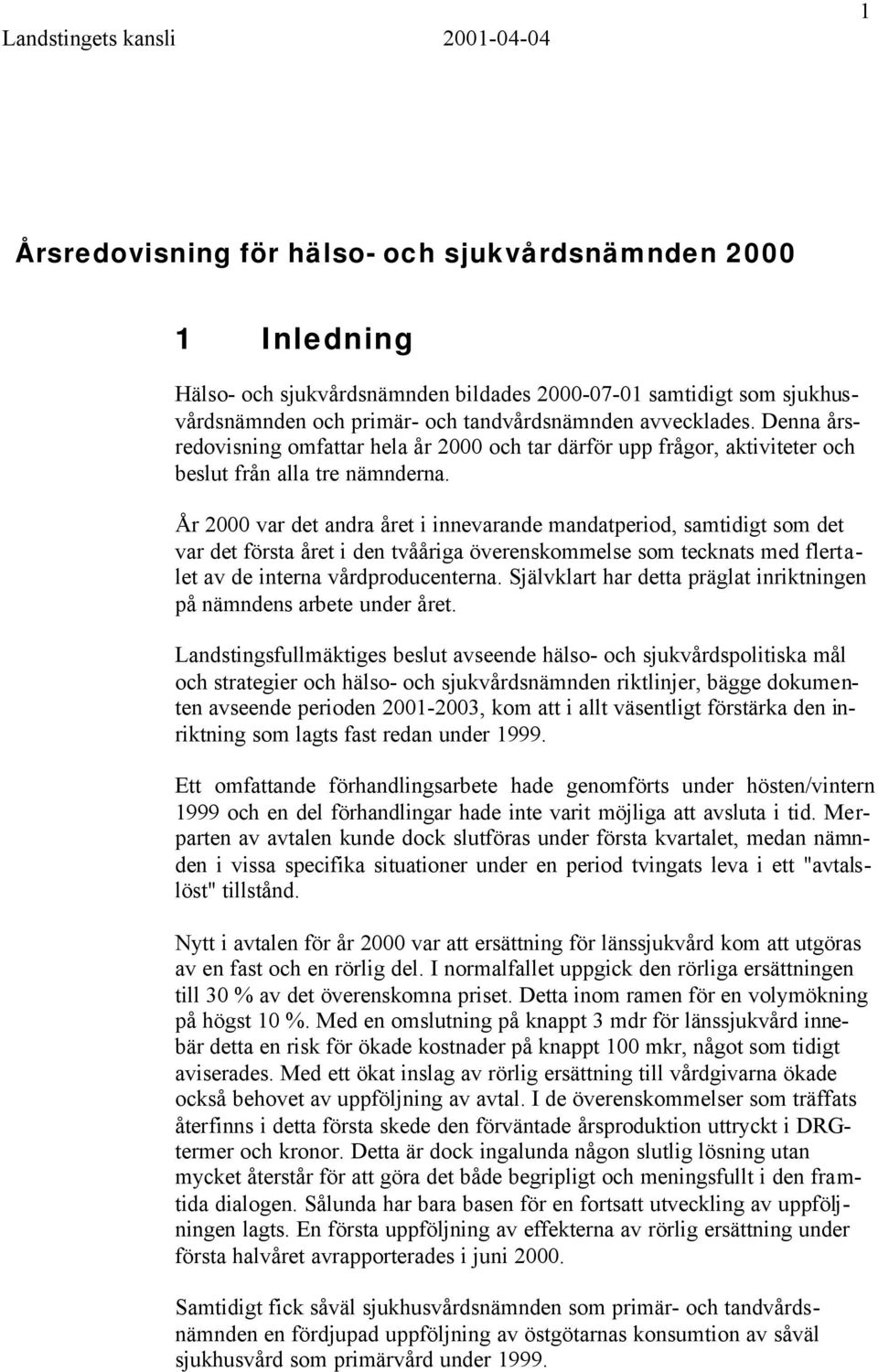 År 2000 var det andra året i innevarande mandatperiod, samtidigt som det var det första året i den tvååriga överenskommelse som tecknats med flertalet av de interna vårdproducenterna.