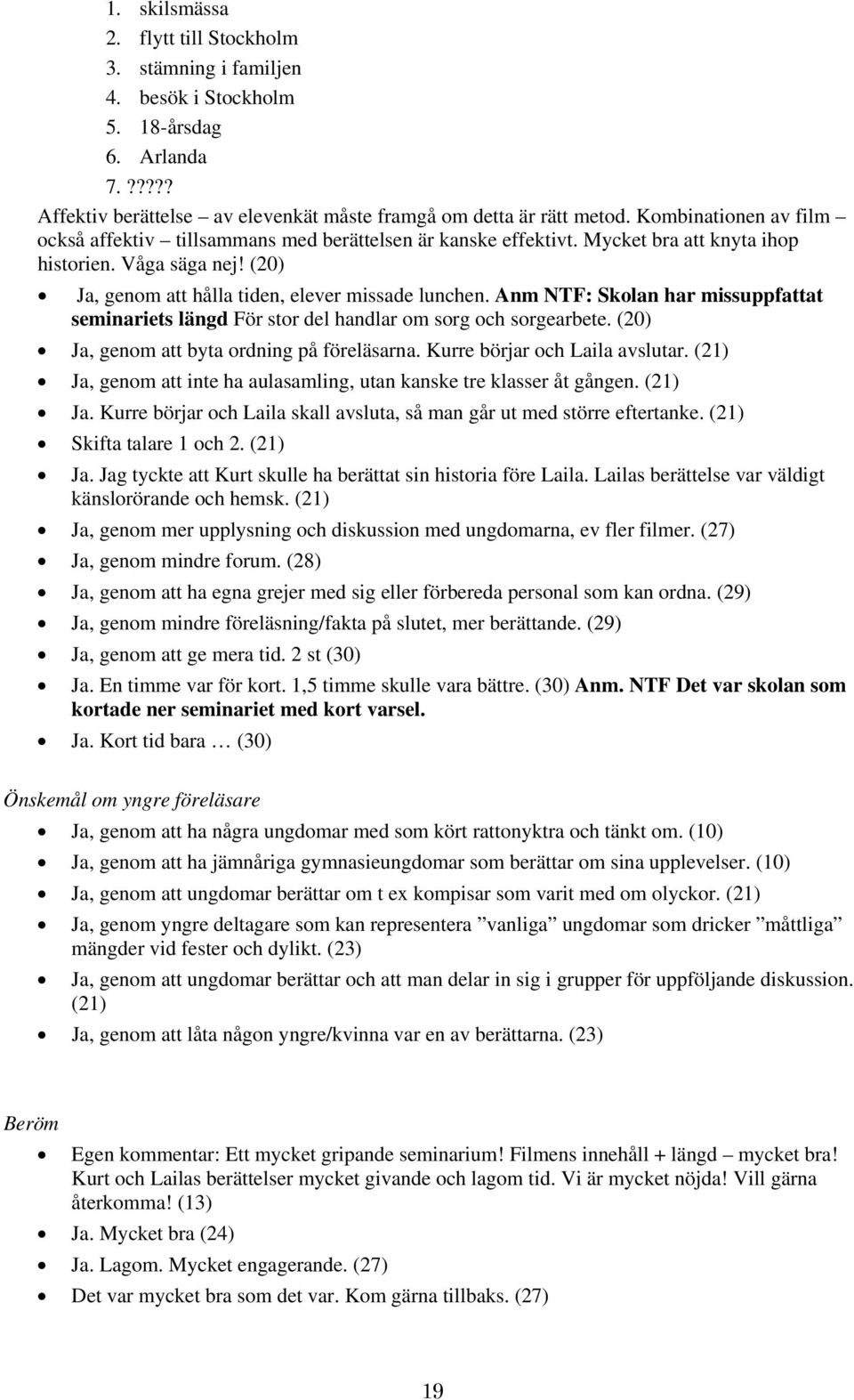 Anm NTF: Skolan har missuppfattat seminariets längd För stor del handlar om sorg och sorgearbete. (20) Ja, genom att byta ordning på föreläsarna. Kurre börjar och Laila avslutar.