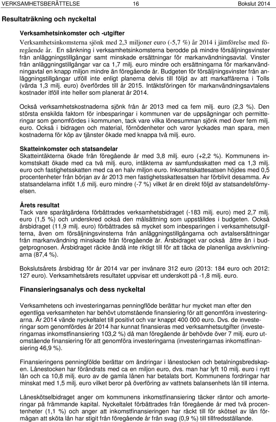 Vinster från anläggningstillgångar var ca 1,7 milj. euro mindre och ersättningarna för markanvändningavtal en knapp miljon mindre än föregående år.