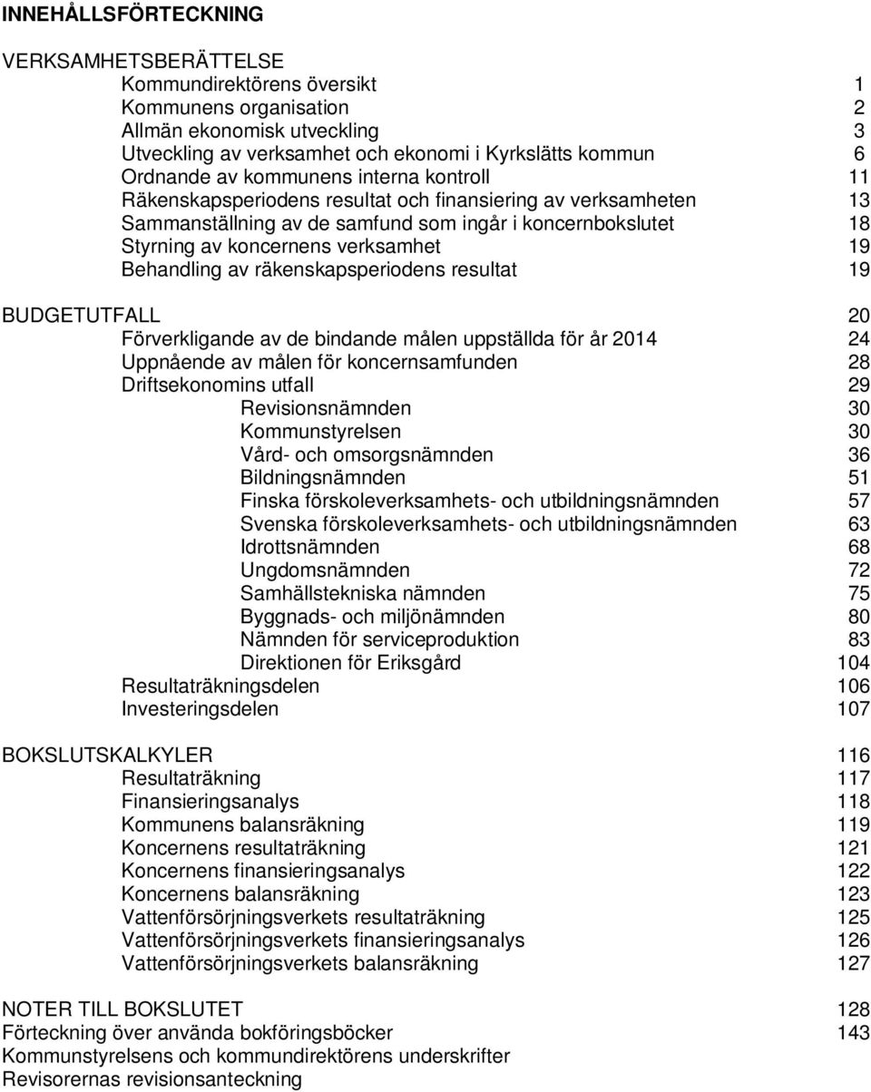 Behandling av räkenskapsperiodens resultat 19 BUDGETUTFALL 2 Förverkligande av de bindande målen uppställda för år 214 24 Uppnående av målen för koncernsamfunden 28 Driftsekonomins utfall 29