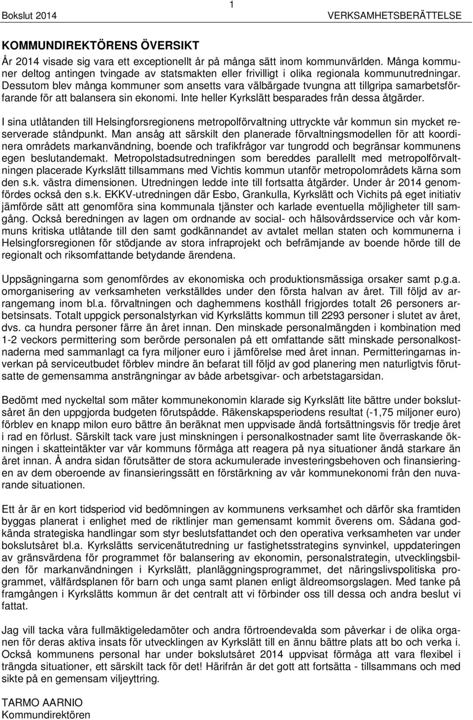 Dessutom blev många kommuner som ansetts vara välbärgade tvungna att tillgripa samarbetsförfarande för att balansera sin ekonomi. Inte heller Kyrkslätt besparades från dessa åtgärder.