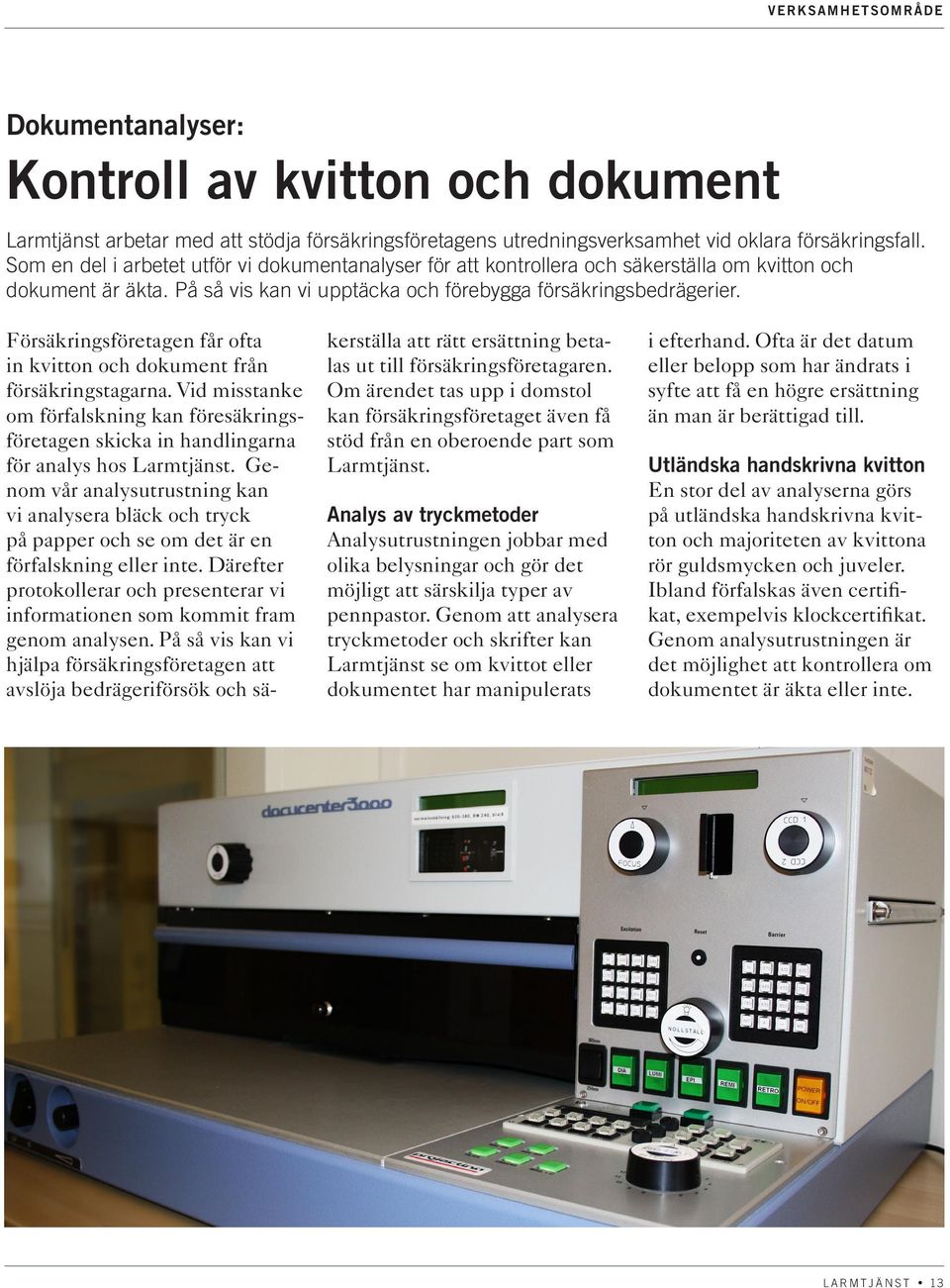 Försäkringsföretagen får ofta in kvitton och dokument från försäkringstagarna. Vid misstanke om förfalskning kan föresäkringsföretagen skicka in handlingarna för analys hos Larmtjänst.