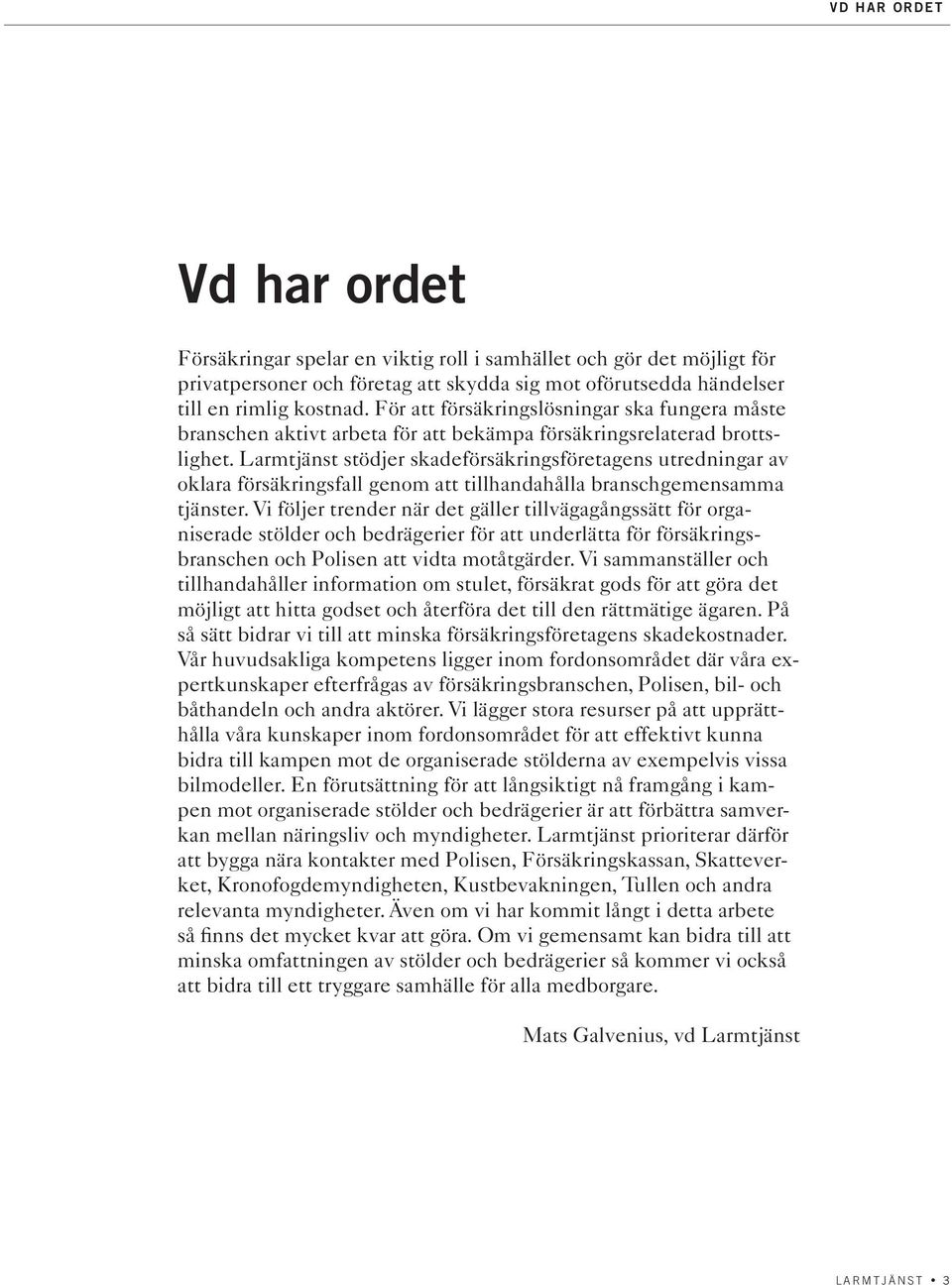 Larmtjänst stödjer skadeförsäkringsföretagens utredningar av oklara försäkringsfall genom att tillhandahålla branschgemensamma tjänster.