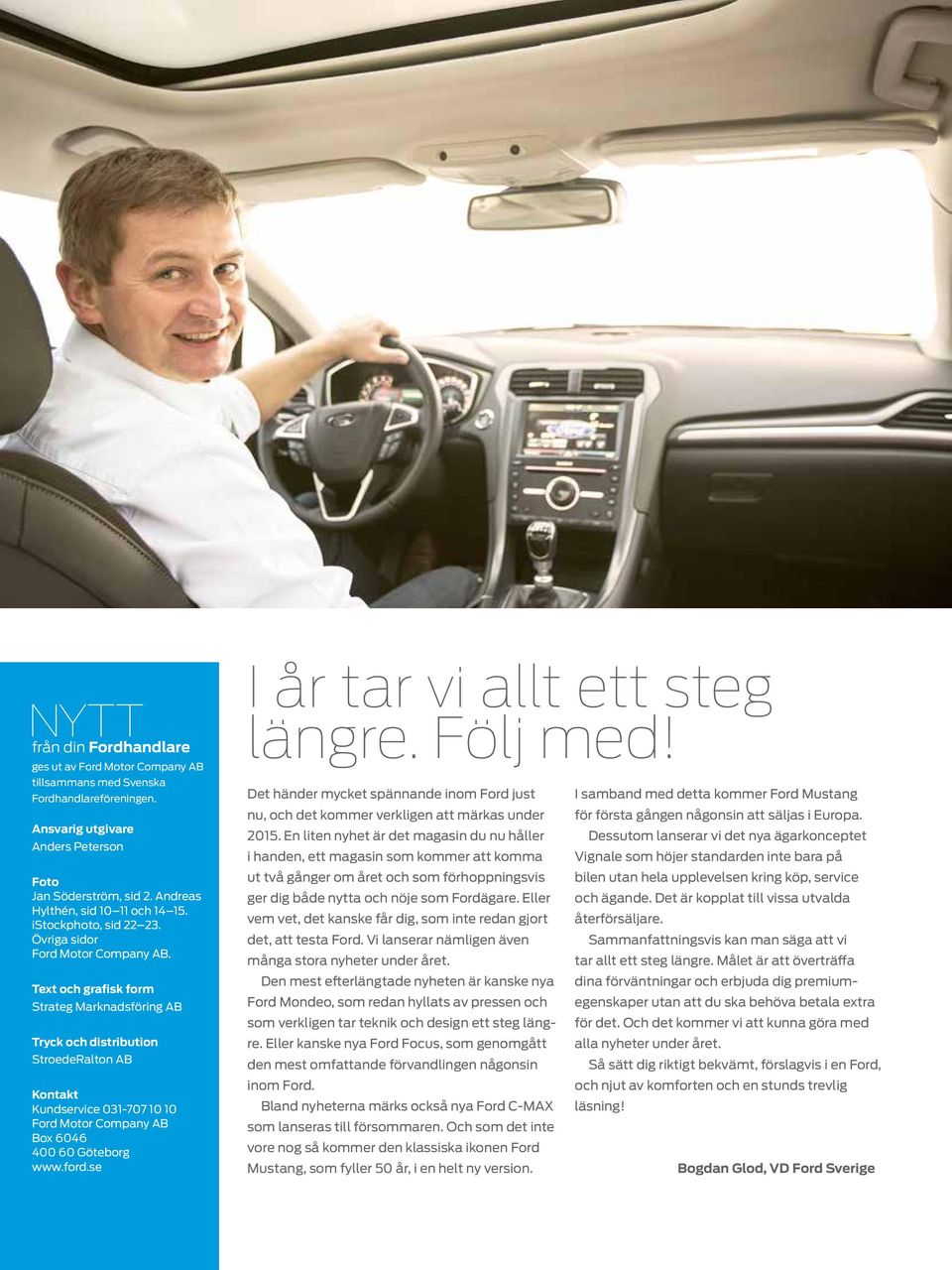 Text och grafisk form Strateg Marknadsföring AB Tryck och distribution StroedeRalton AB Kontakt Kundservice 031-707 10 10 Ford Motor Company AB Box 6046 400 60 Göteborg www.ford.