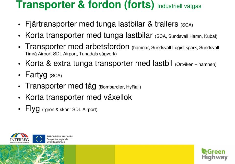 Logistikpark, Sundsvall Timrå Airport-SDL Airport, Tunadals sågverk) Korta & extra tunga transporter med lastbil