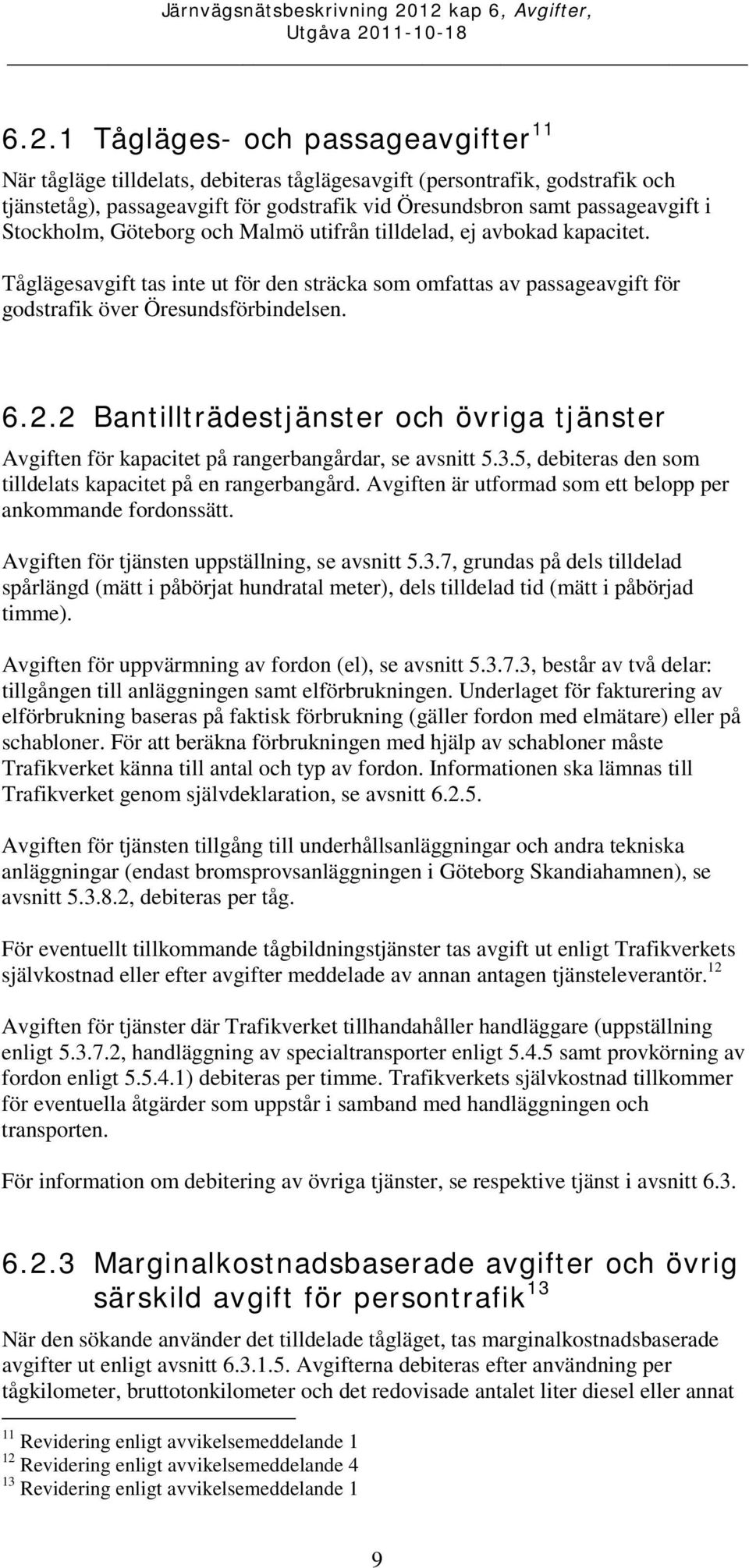 2 Bantillträdestjänster och övriga tjänster en för kapacitet på rangerbangårdar, se avsnitt 5.3.5, debiteras den som tilldelats kapacitet på en rangerbangård.