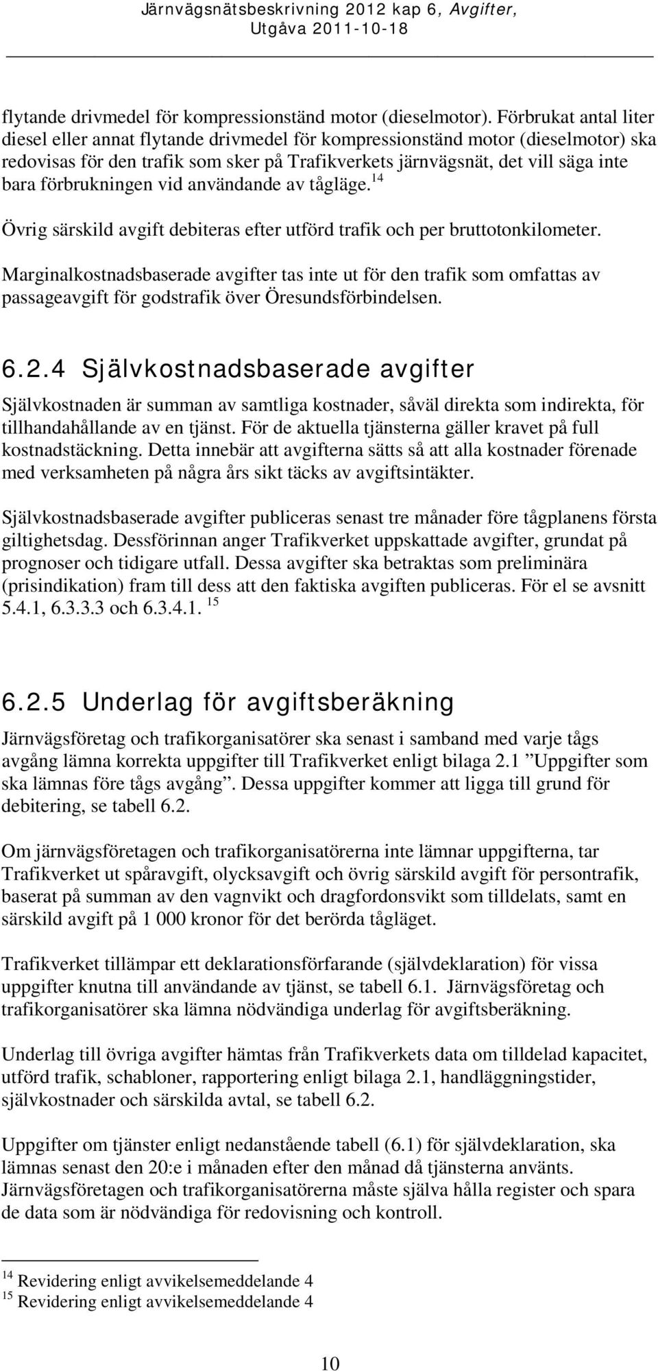 förbrukningen vid användande av tågläge. 14 Övrig särskild avgift debiteras efter utförd trafik och per bruttotonkilometer.