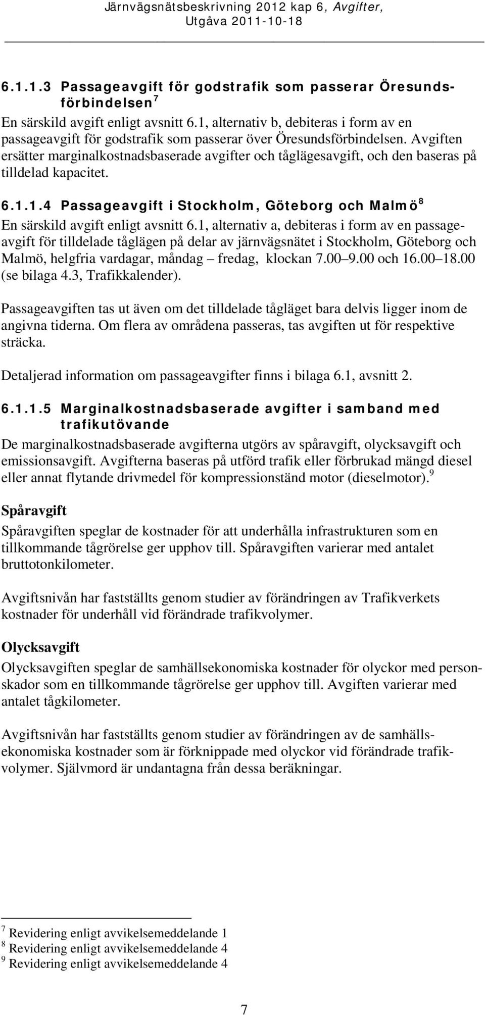 en ersätter marginalkostnadsbaserade avgifter och tåglägesavgift, och den baseras på tilldelad kapacitet. 6.1.1.4 Passageavgift i Stockholm, Göteborg och Malmö 8 En särskild avgift enligt avsnitt 6.