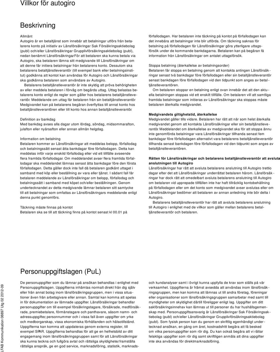 För att betalaren ska kunna betala via Autogiro, ska betalaren lämna sitt medgivande till Länsförsäkringar om att denne får initiera betalningar från betalarens konto.