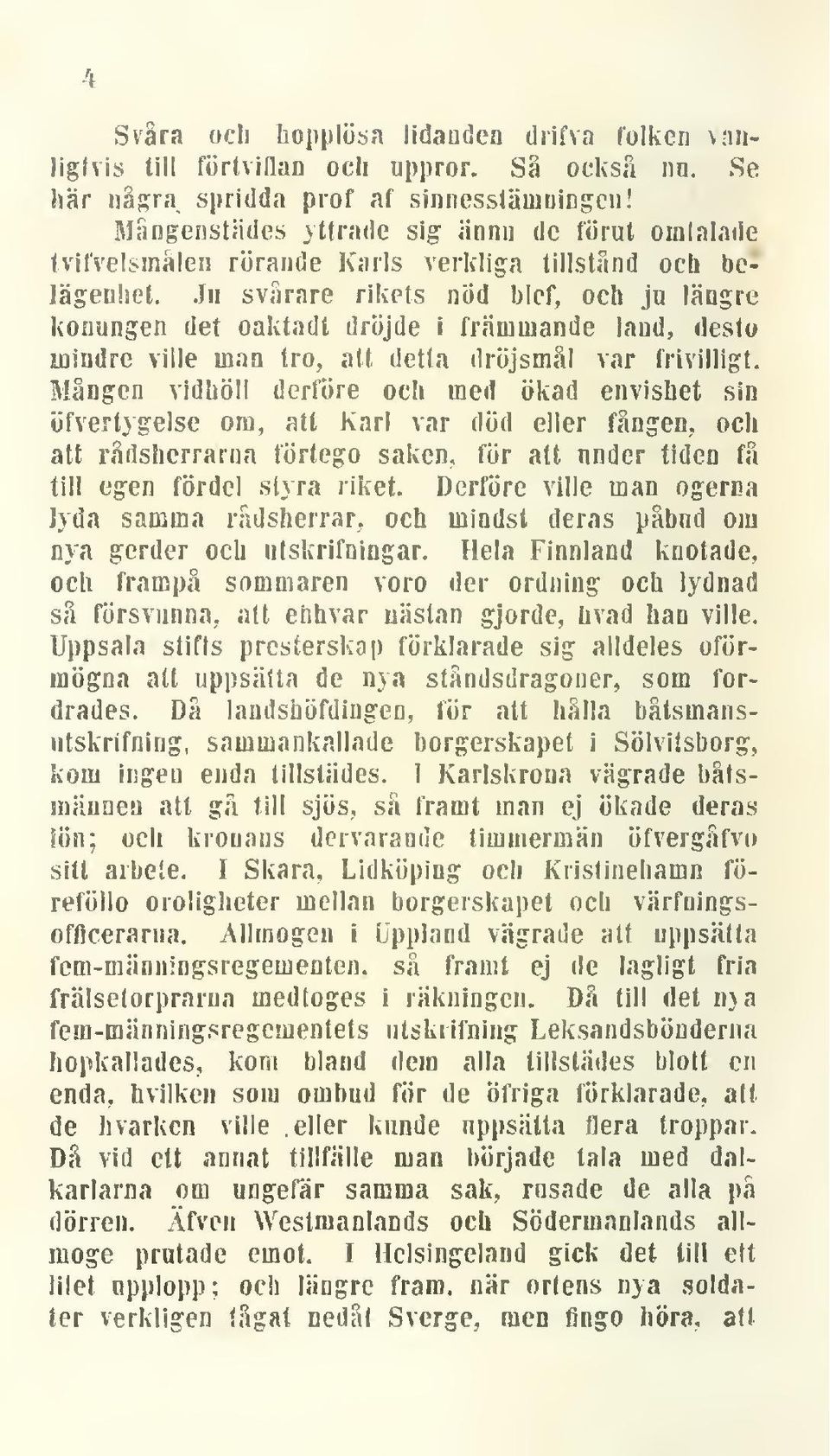 Ju svårare rikets nod blef, och ju längre konungen det oaktadt dröjde i främmande land, desto mindre ville man tro, att detta dröjsmål var frivilligt.