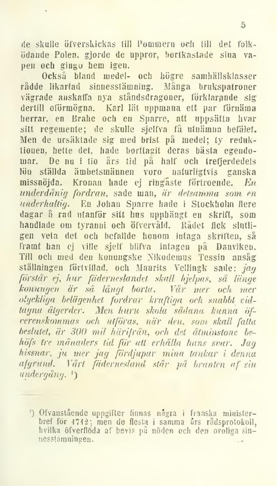 Karl lät uppmana eit par förnäma lierrar, en Brahe och en Sparre, att uppsätta hvar sitt regemente; de skulle sjelfva fä utnämna befälet.