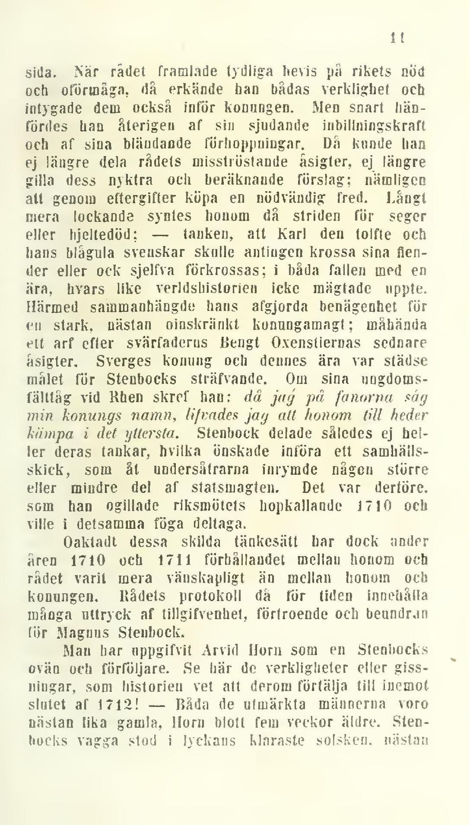 Dä kunde han ej längre dela rådets misströstande äsigter, ej längre gilla dess nyktra och beräknande förslag: nämligen att genom eftergifter köpa en nödvändig fred.