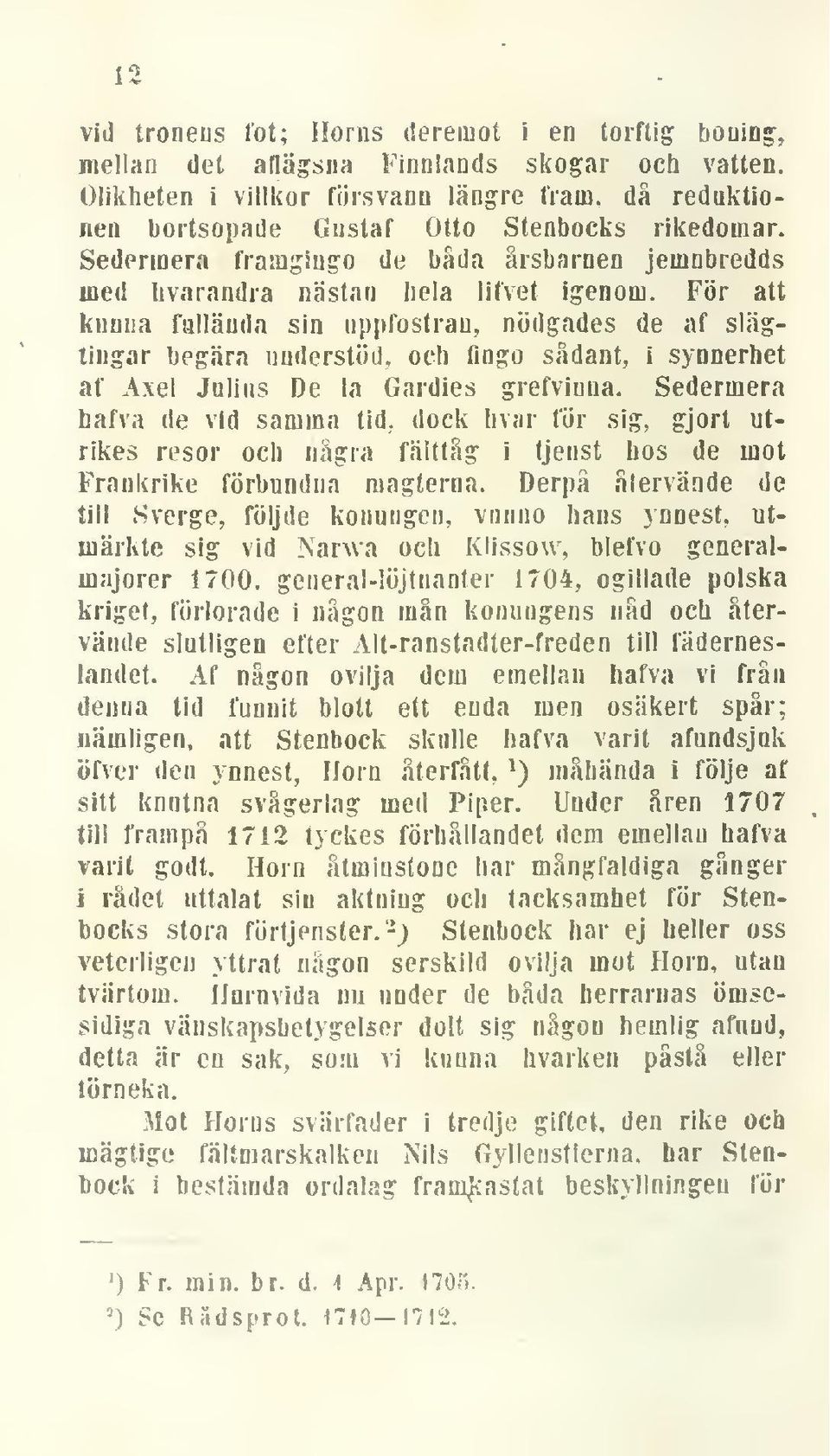 För att kunna fallända sin uppfostran, nödgades de af slägtingar begära understöd, och fingo sådant, i synnerhet af Axel Julius De la Gardies grefviuna.