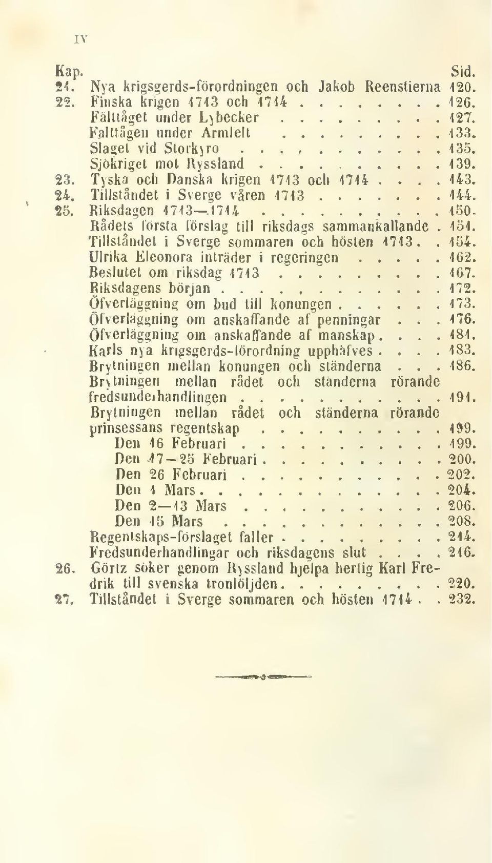 151. Tillståndet i Sverge sommaren och hösten 1713.. 154. Ulrika Eleonora inträder i regeringen 162. Beslutet om riksdag 1713 167. Riksdagens början 172. ÖlVerläggning om bud till konungen 173.