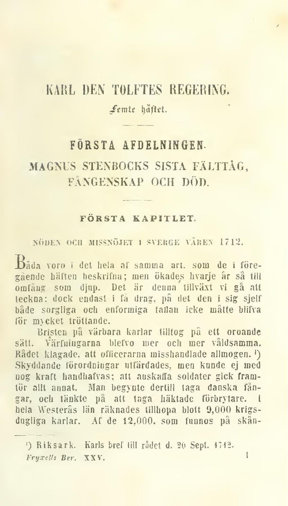 , på det den 1 sig sjelf både sorgliga och enformiga tallan icke mätte blifva för mycket tröttande. Bristen på värbara karlar tilltog på ett oroande sätt. Värfniugarna blefvo mer och mer våldsamma.