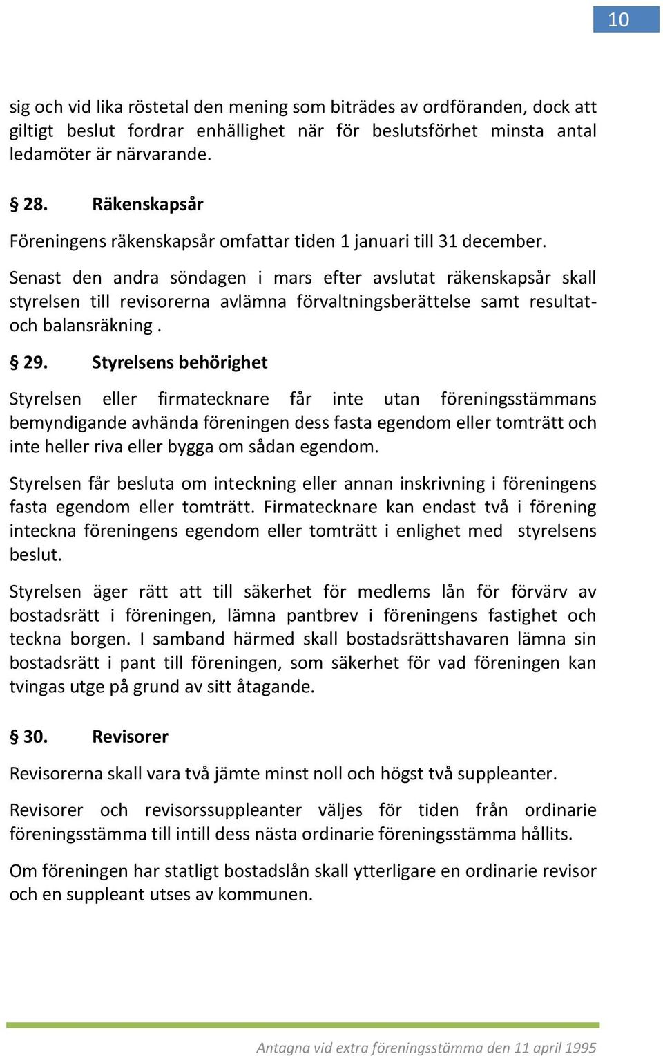 Senast den andra söndagen i mars efter avslutat räkenskapsår skall styrelsen till revisorerna avlämna förvaltningsberättelse samt resultatoch balansräkning. 29.