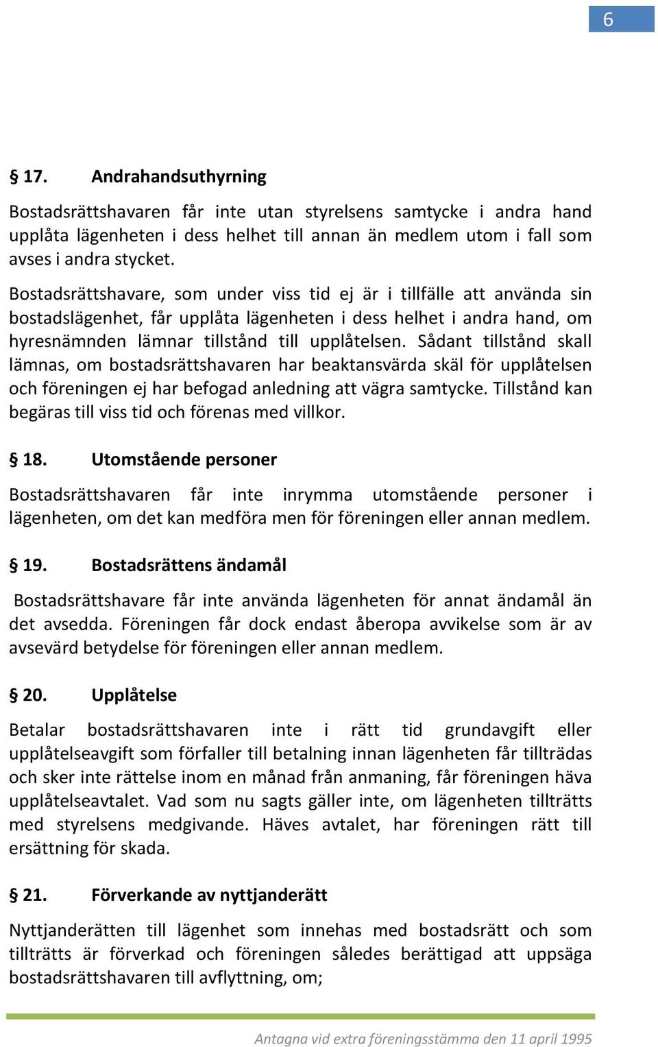 Sådant tillstånd skall lämnas, om bostadsrättshavaren har beaktansvärda skäl för upplåtelsen och föreningen ej har befogad anledning att vägra samtycke.