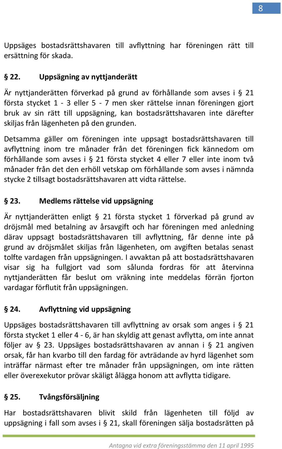 kan bostadsrättshavaren inte därefter skiljas från lägenheten på den grunden.