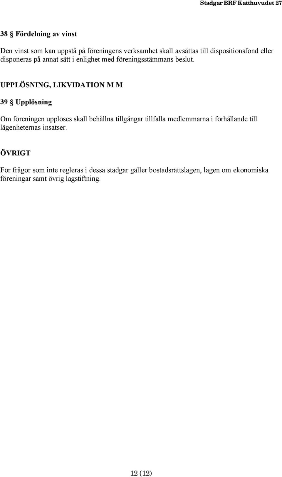 UPPLÖSNING, LIKVIDATION M M 39 Upplösning Om föreningen upplöses skall behållna tillgångar tillfalla medlemmarna i