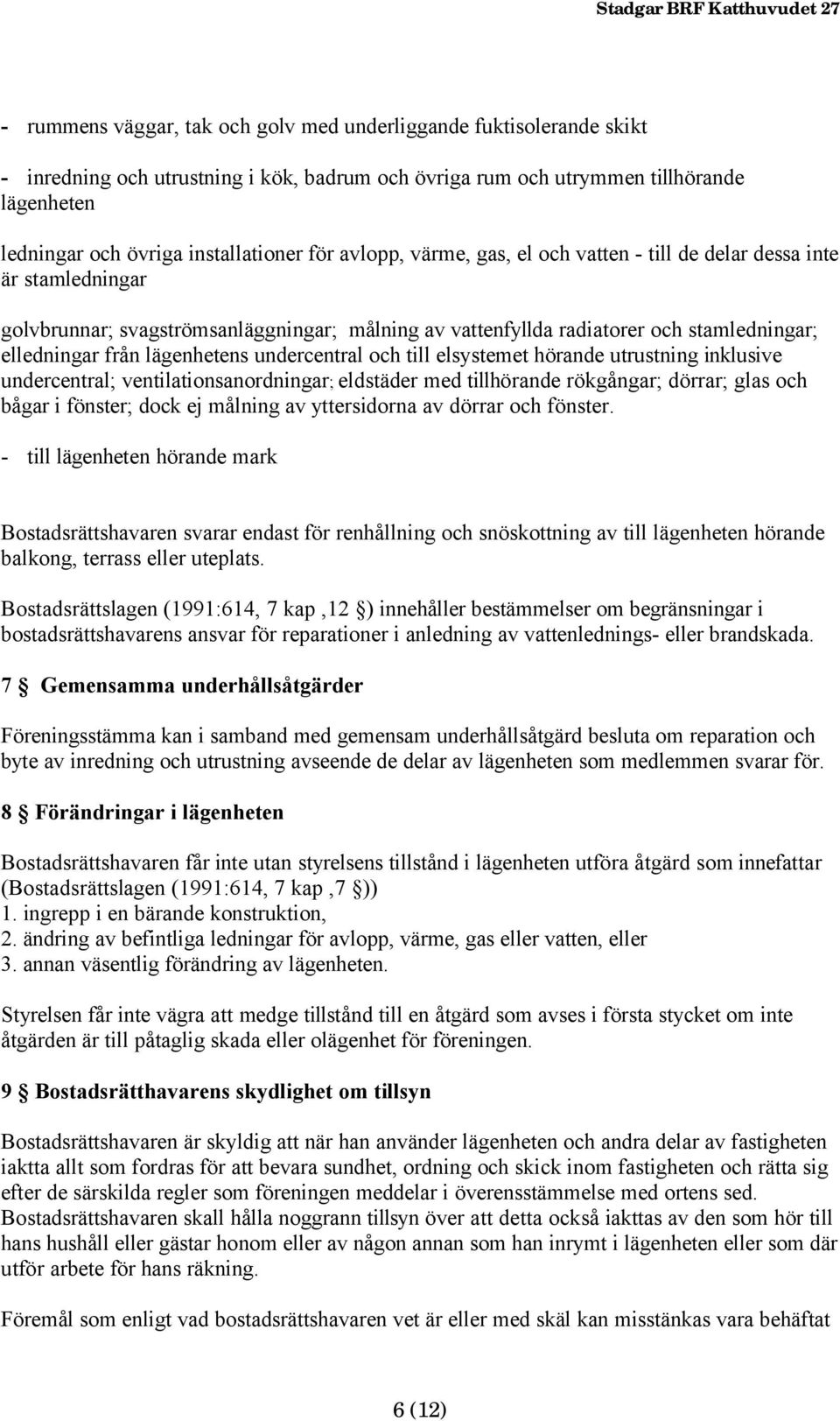 lägenhetens undercentral och till elsystemet hörande utrustning inklusive undercentral; ventilationsanordningar; eldstäder med tillhörande rökgångar; dörrar; glas och bågar i fönster; dock ej målning