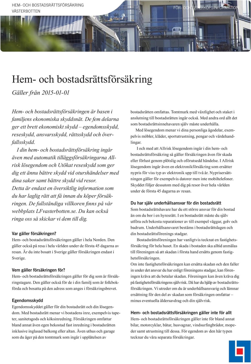 I din hem- och bostadsrättsförsäkring ingår även med automatik tilläggsförsäkringarna Allrisk lösegendom och Utökat reseskydd som ger dig ett ännu bättre skydd vid oturshändelser med dina saker samt