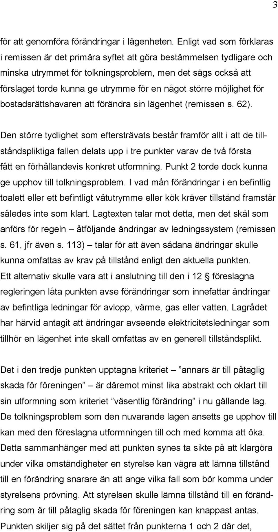 något större möjlighet för bostadsrättshavaren att förändra sin lägenhet (remissen s. 62).