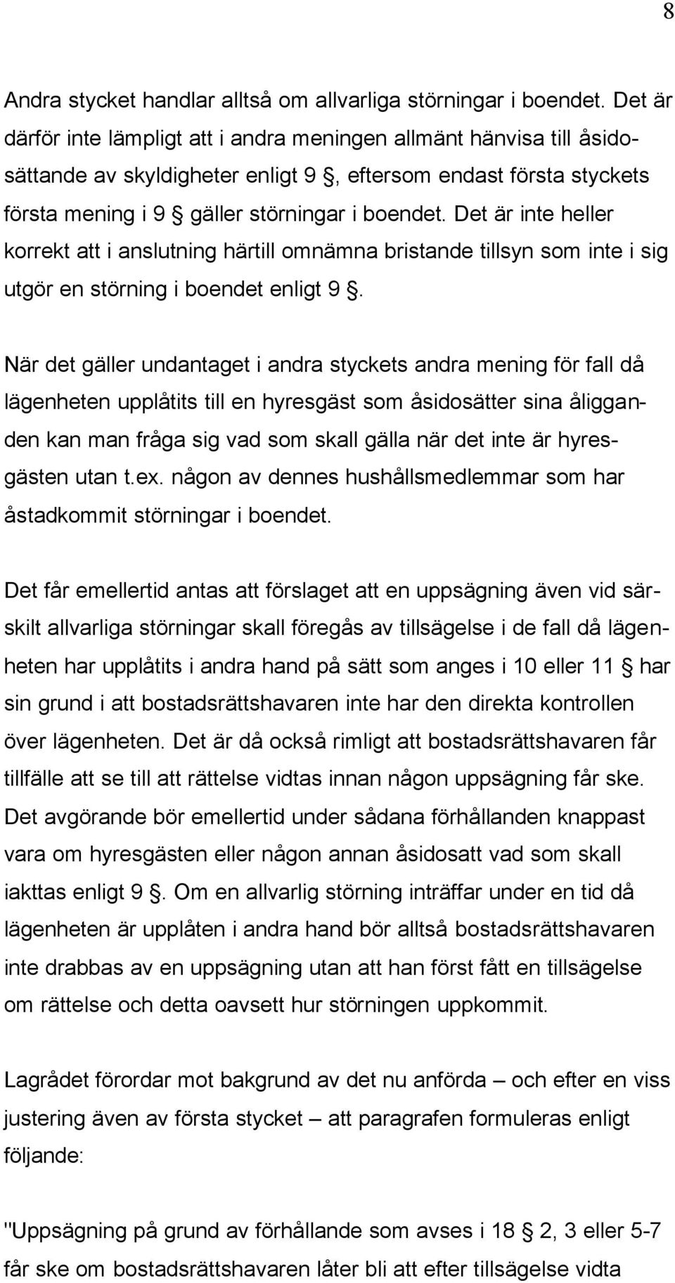 Det är inte heller korrekt att i anslutning härtill omnämna bristande tillsyn som inte i sig utgör en störning i boendet enligt 9.