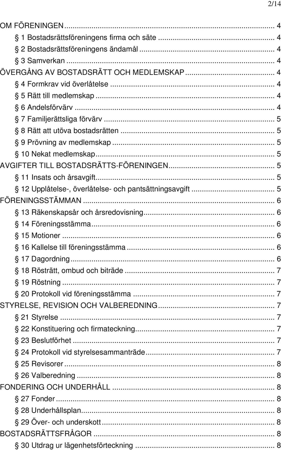 .. 5 AVGIFTER TILL BOSTADSRÄTTS-FÖRENINGEN... 5 11 Insats och årsavgift... 5 12 Upplåtelse-, överlåtelse- och pantsättningsavgift... 5 FÖRENINGSSTÄMMAN... 6 13 Räkenskapsår och årsredovisning.