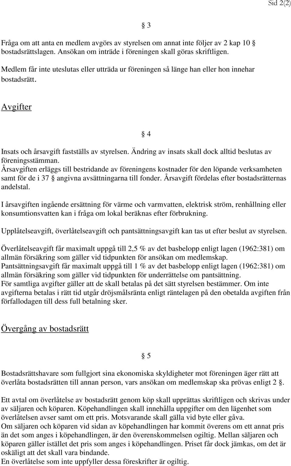 Ändring av insats skall dock alltid beslutas av föreningsstämman.