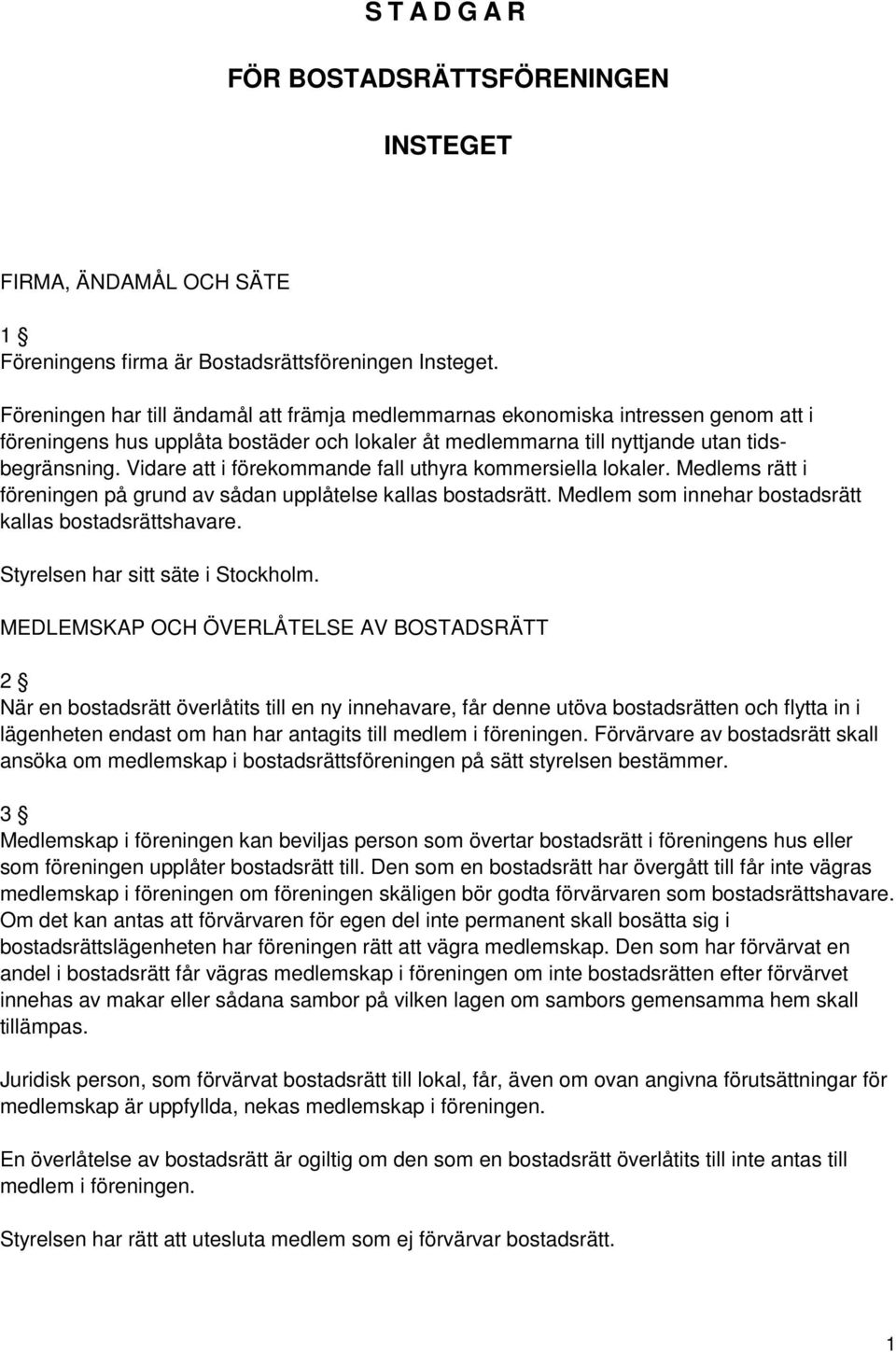 Vidare att i förekommande fall uthyra kommersiella lokaler. Medlems rätt i föreningen på grund av sådan upplåtelse kallas bostadsrätt. Medlem som innehar bostadsrätt kallas bostadsrättshavare.