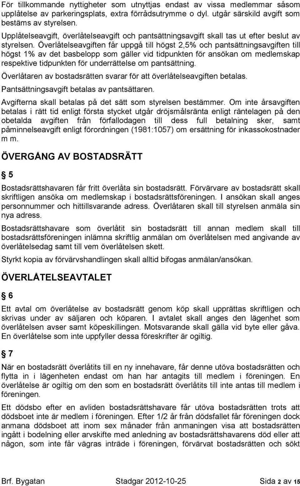 Överlåtelseavgiften får uppgå till högst 2,5% och pantsättningsavgiften till högst 1% av det basbelopp som gäller vid tidpunkten för ansökan om medlemskap respektive tidpunkten för underrättelse om