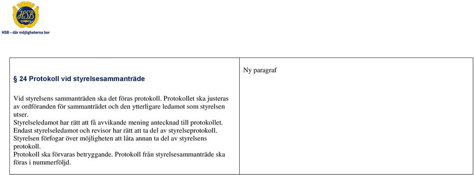 Styrelseledamot har rätt att få avvikande mening antecknad till protokollet.