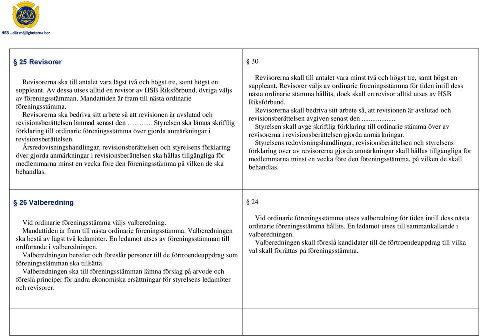 . Styrelsen ska lämna skriftlig förklaring till ordinarie föreningsstämma över gjorda anmärkningar i revisionsberättelsen.