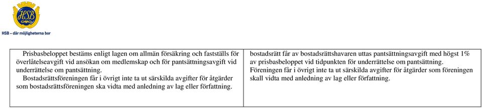 Bostadsrättsföreningen får i övrigt inte ta ut särskilda avgifter för åtgärder som bostadsrättsföreningen ska vidta med anledning av lag eller författning.