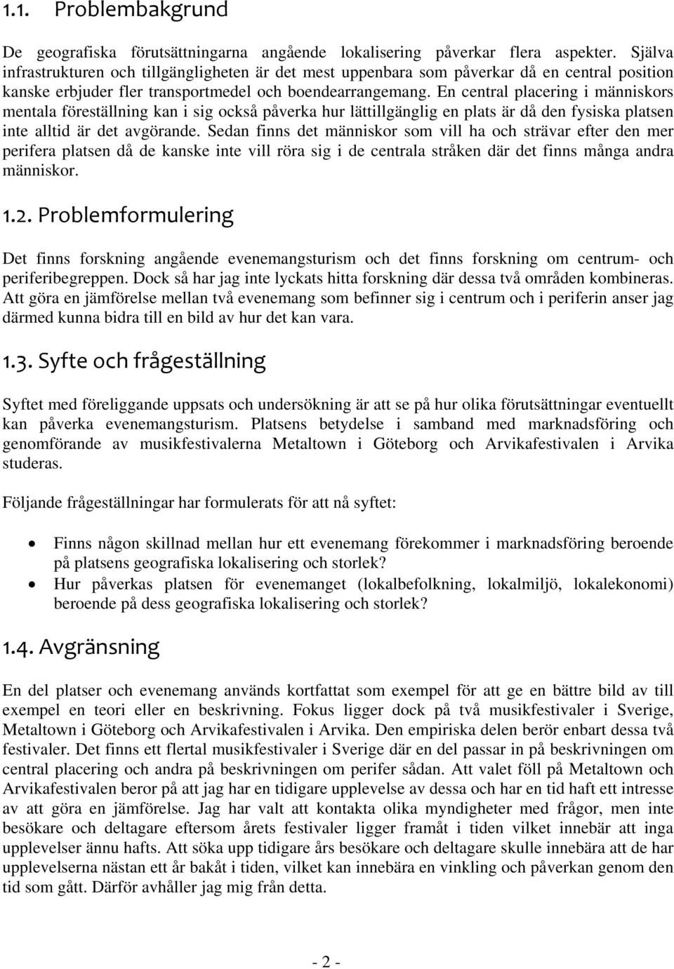 En central placering i människors mentala föreställning kan i sig också påverka hur lättillgänglig en plats är då den fysiska platsen inte alltid är det avgörande.