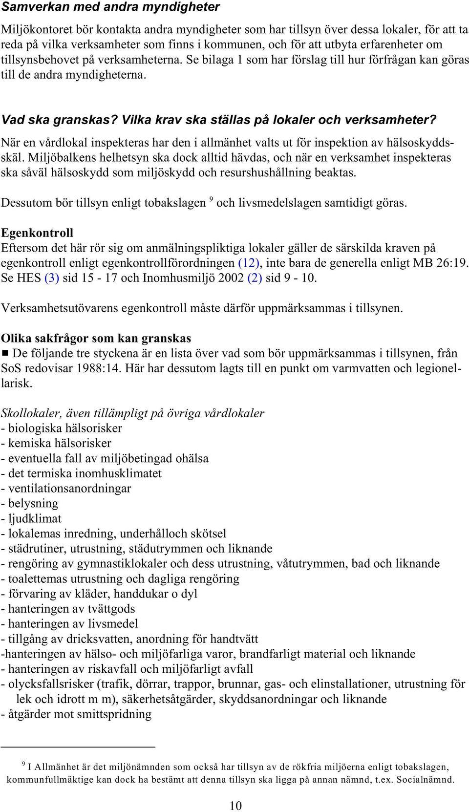 Vilka krav ska ställas på lokaler och verksamheter? När en vårdlokal inspekteras har den i allmänhet valts ut för inspektion av hälsoskyddsskäl.