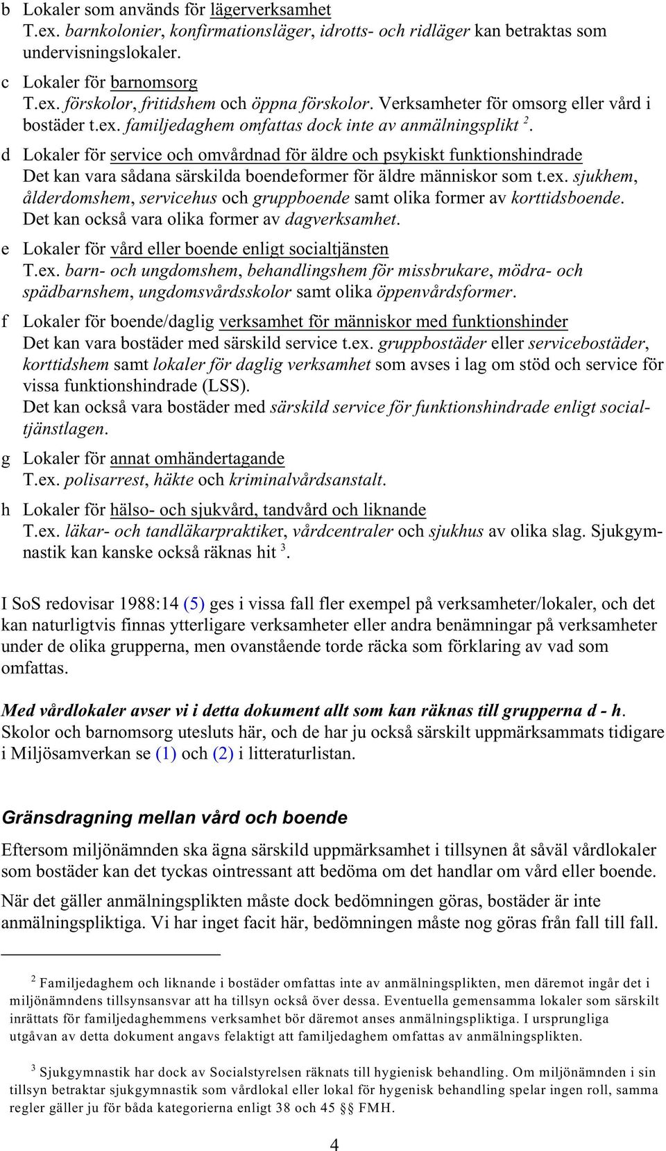 d Lokaler för service och omvårdnad för äldre och psykiskt funktionshindrade Det kan vara sådana särskilda boendeformer för äldre människor som t.ex.