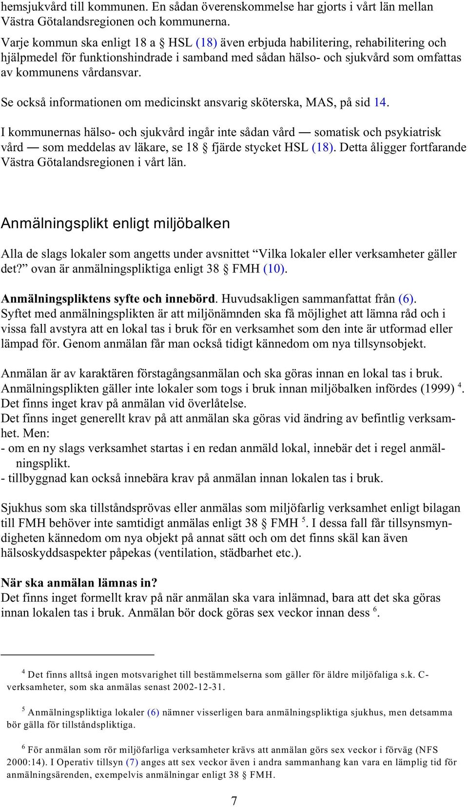 Se också informationen om medicinskt ansvarig sköterska, MAS, på sid 14.