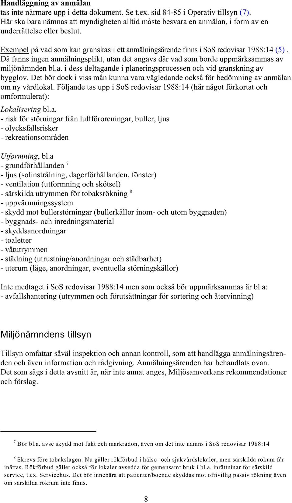 Då fanns ingen anmälningsplikt, utan det angavs där vad som borde uppmärksammas av miljönämnden bl.a. i dess deltagande i planeringsprocessen och vid granskning av bygglov.